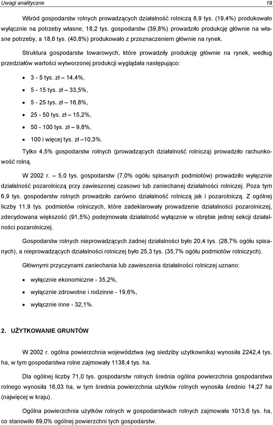 Struktura gospodarstw towarowych, które prowadziły produkcję głównie na rynek, według przedziałów wartości wytworzonej produkcji wyglądała następująco: 3-5 tys. zł 14,4%, 5-15 tys. zł 33,5%, 5-25 tys.