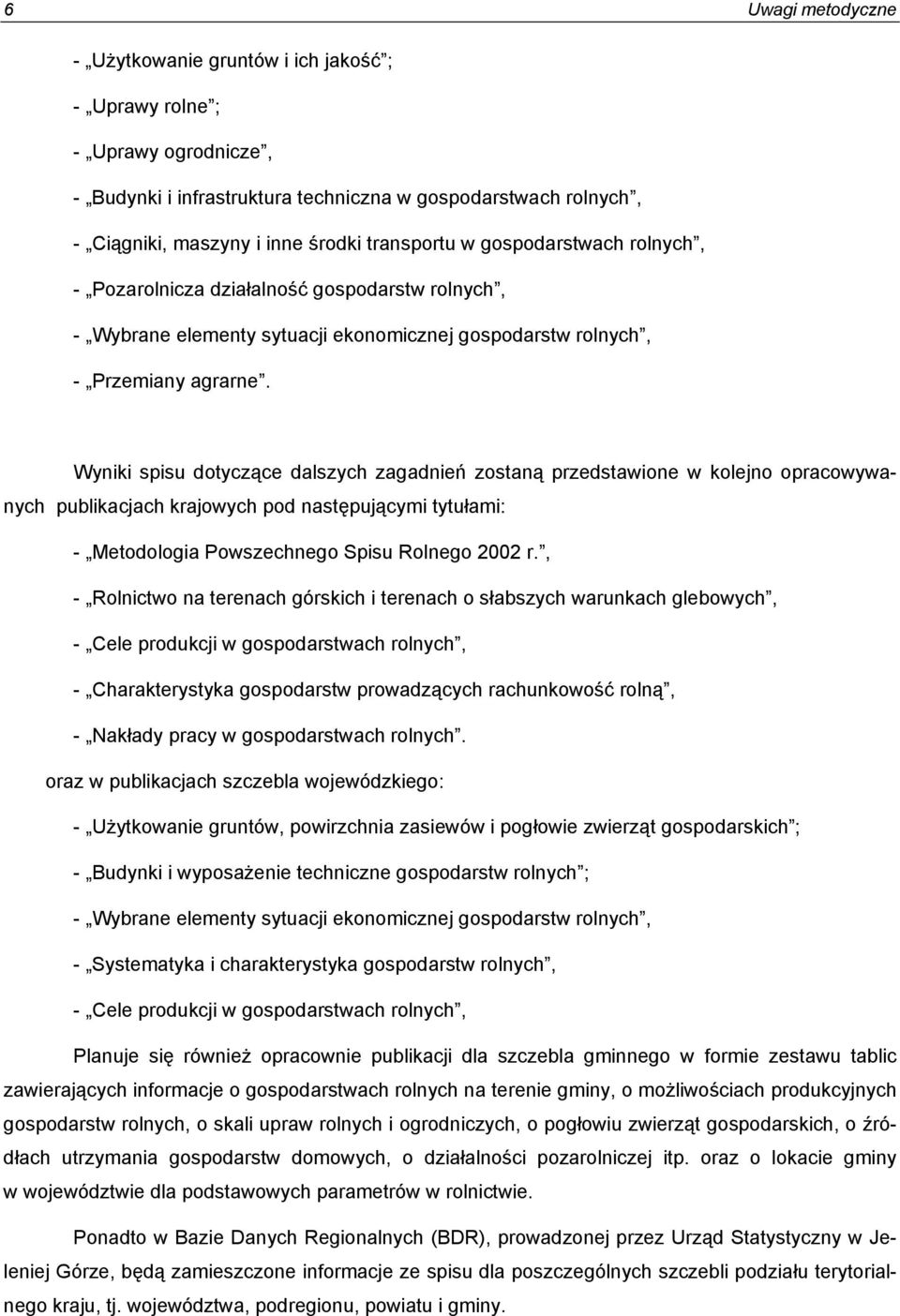 Wyniki spisu dotyczące dalszych zagadnień zostaną przedstawione w kolejno opracowywanych publikacjach krajowych pod następującymi tytułami: - Metodologia Powszechnego Spisu Rolnego 2002 r.