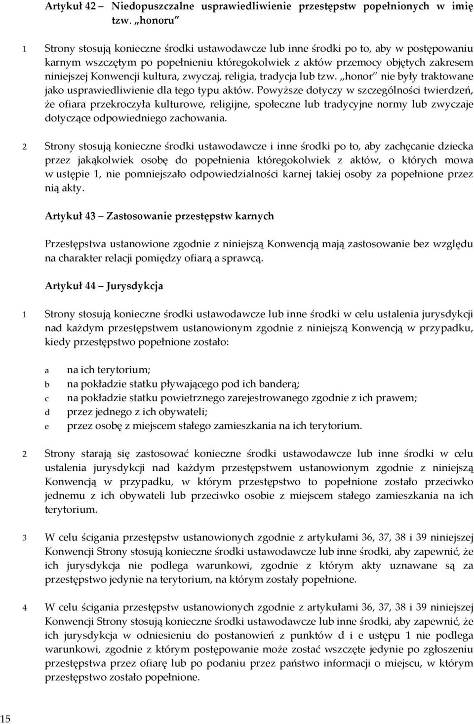 kultura, zwyczaj, religia, tradycja lub tzw. honor nie były traktowane jako usprawiedliwienie dla tego typu aktów.