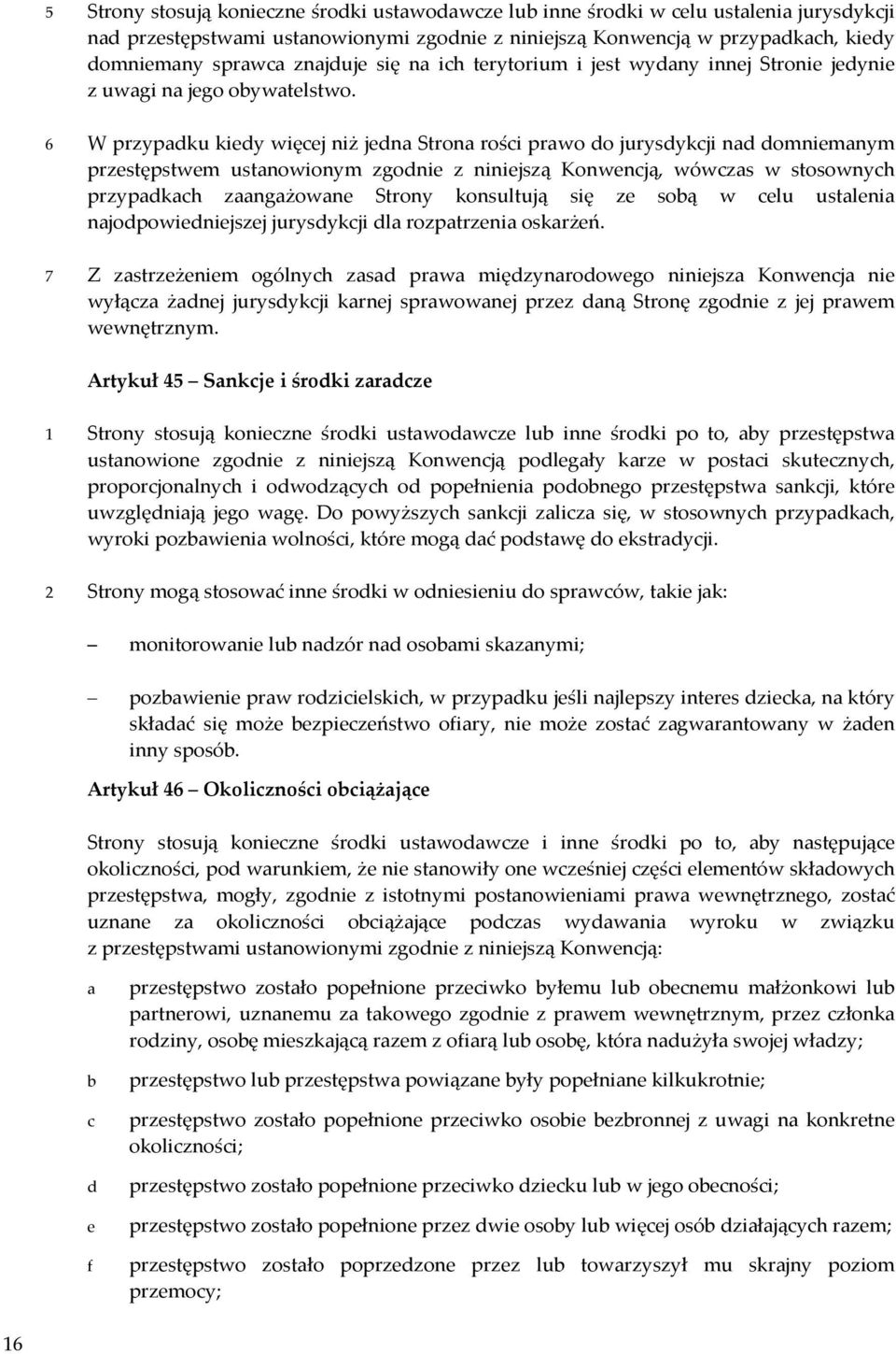 6 W przypadku kiedy więcej niż jedna Strona rości prawo do jurysdykcji nad domniemanym przestępstwem ustanowionym zgodnie z niniejszą Konwencją, wówczas w stosownych przypadkach zaangażowane Strony