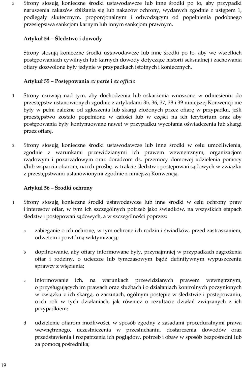 Artykuł 54 Śledztwo i dowody Strony stosują konieczne środki ustawodawcze lub inne środki po to, aby we wszelkich postępowaniach cywilnych lub karnych dowody dotyczące historii seksualnej i