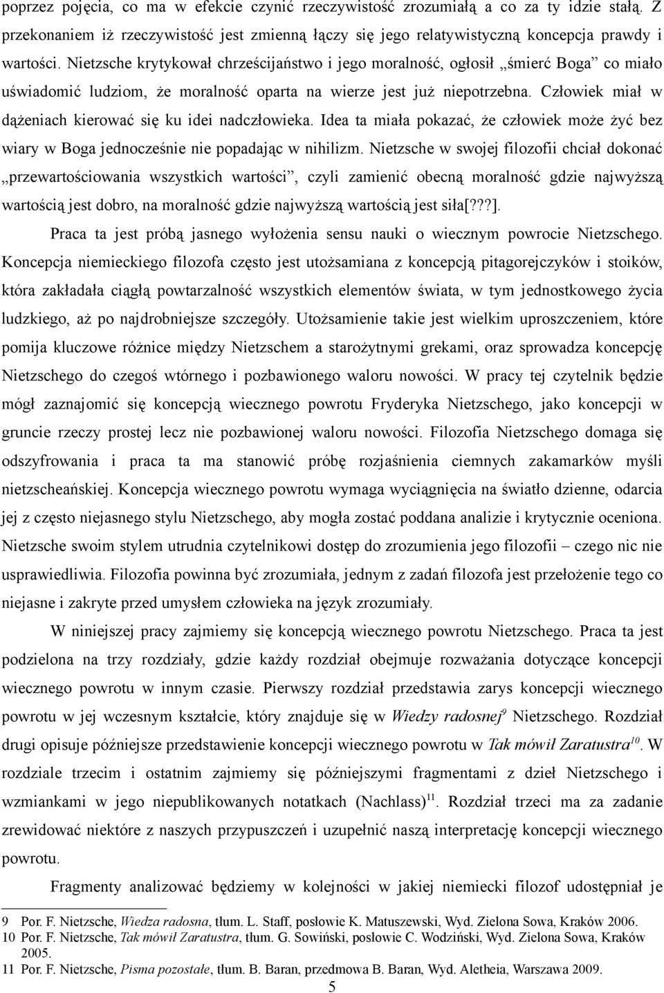 Człowiek miał w dążeniach kierować się ku idei nadczłowieka. Idea ta miała pokazać, że człowiek może żyć bez wiary w Boga jednocześnie nie popadając w nihilizm.