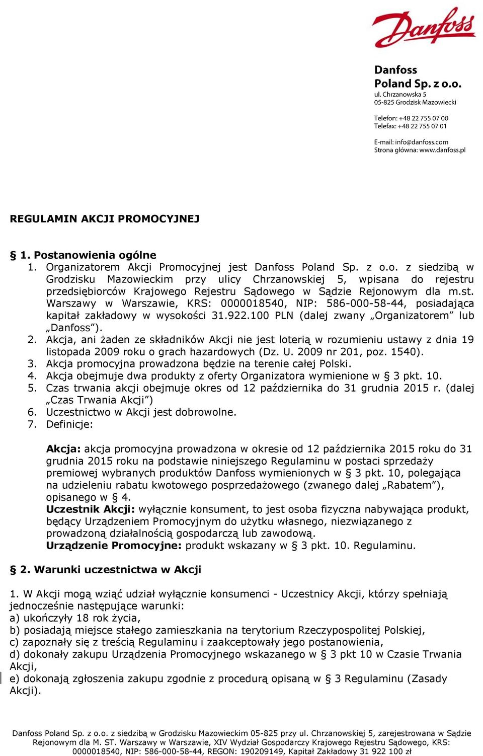Akcja, ani żaden ze składników Akcji nie jest loterią w rozumieniu ustawy z dnia 19 listopada 2009 roku o grach hazardowych (Dz. U. 2009 nr 201, poz. 1540). 3.
