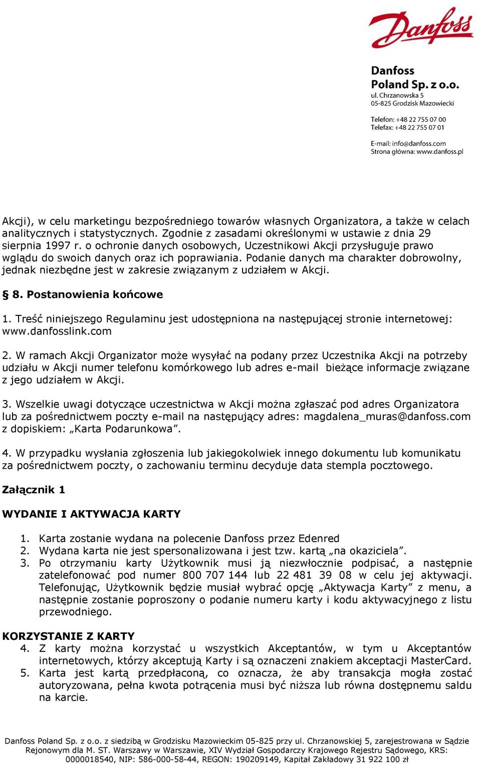 Podanie danych ma charakter dobrowolny, jednak niezbędne jest w zakresie związanym z udziałem w Akcji. 8. Postanowienia końcowe 1.