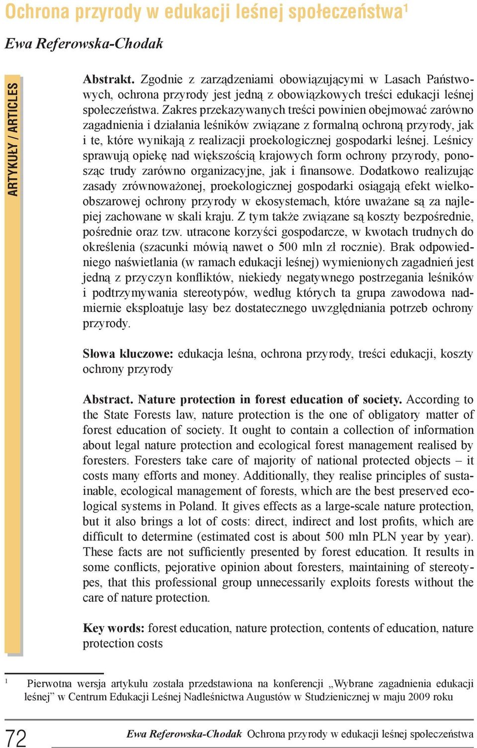 Zakres przekazywanych treści powinien obejmować zarówno zagadnienia i działania leśników związane z formalną ochroną przyrody, jak i te, które wynikają z realizacji proekologicznej gospodarki leśnej.