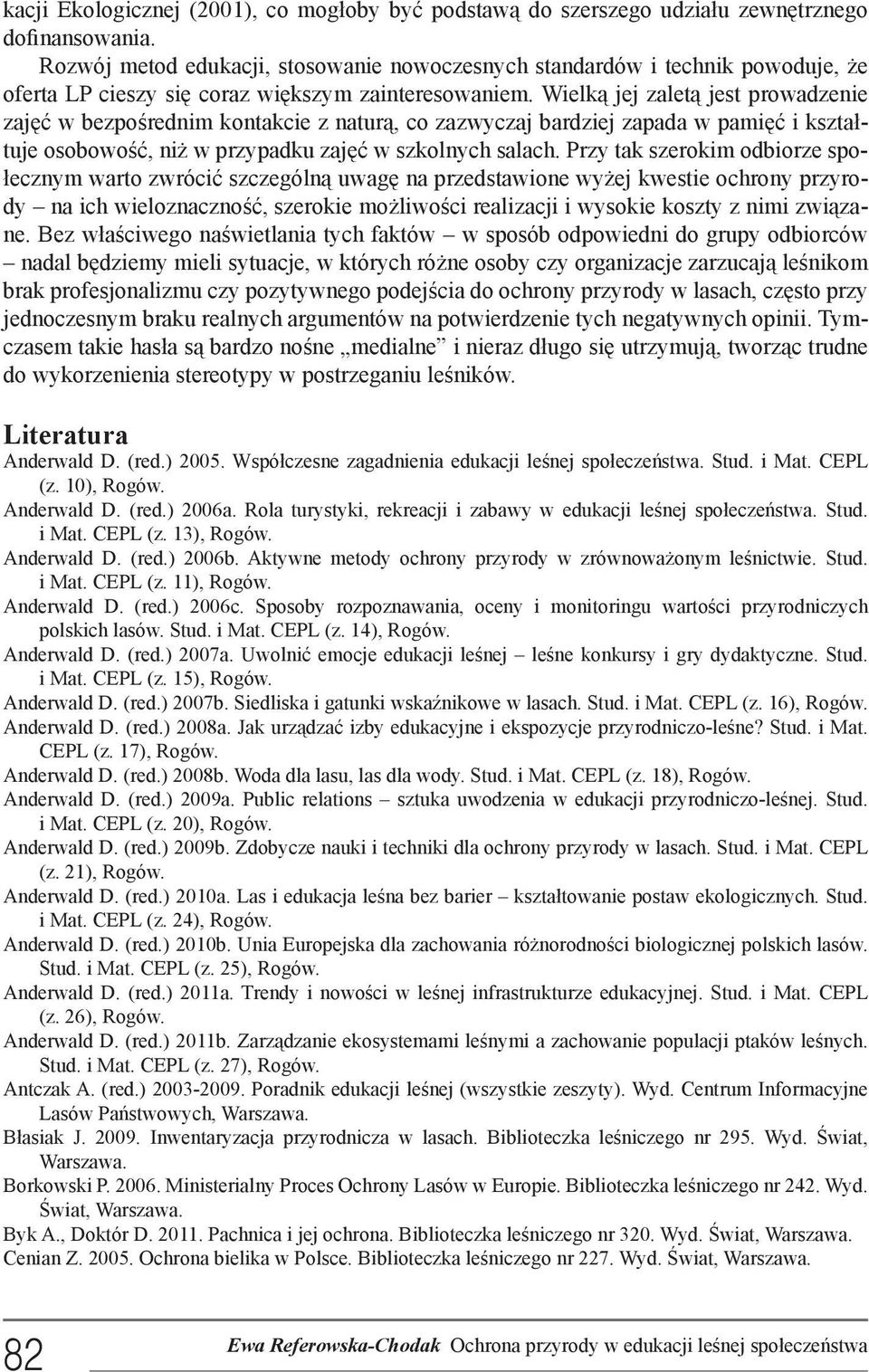 Wielką jej zaletą jest prowadzenie zajęć w bezpośrednim kontakcie z naturą, co zazwyczaj bardziej zapada w pamięć i kształtuje osobowość, niż w przypadku zajęć w szkolnych salach.