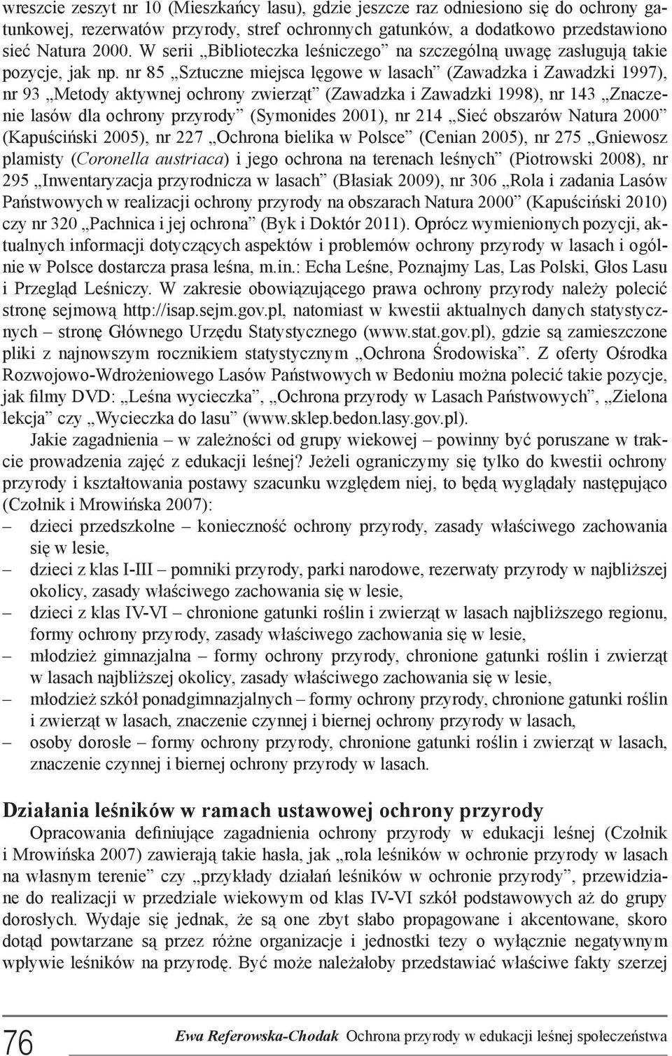 nr 85 Sztuczne miejsca lęgowe w lasach (Zawadzka i Zawadzki 1997), nr 93 Metody aktywnej ochrony zwierząt (Zawadzka i Zawadzki 1998), nr 143 Znaczenie lasów dla ochrony przyrody (Symonides 2001), nr
