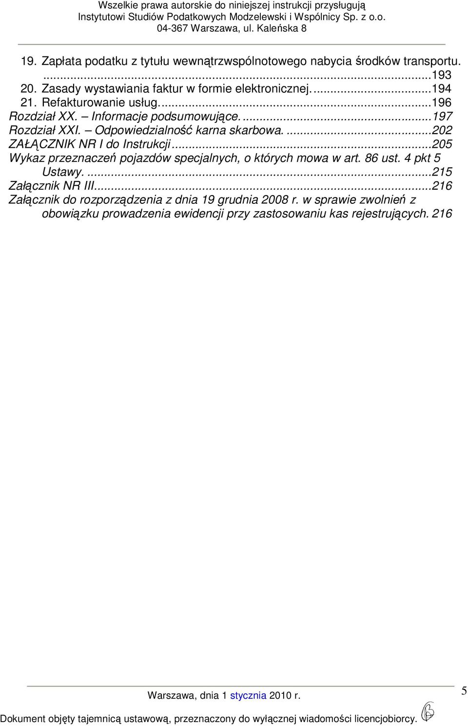 ... 202 ZAŁĄCZNIK NR I do Instrukcji... 205 Wykaz przeznaczeń pojazdów specjalnych, o których mowa w art. 86 ust. 4 pkt 5 Ustawy.