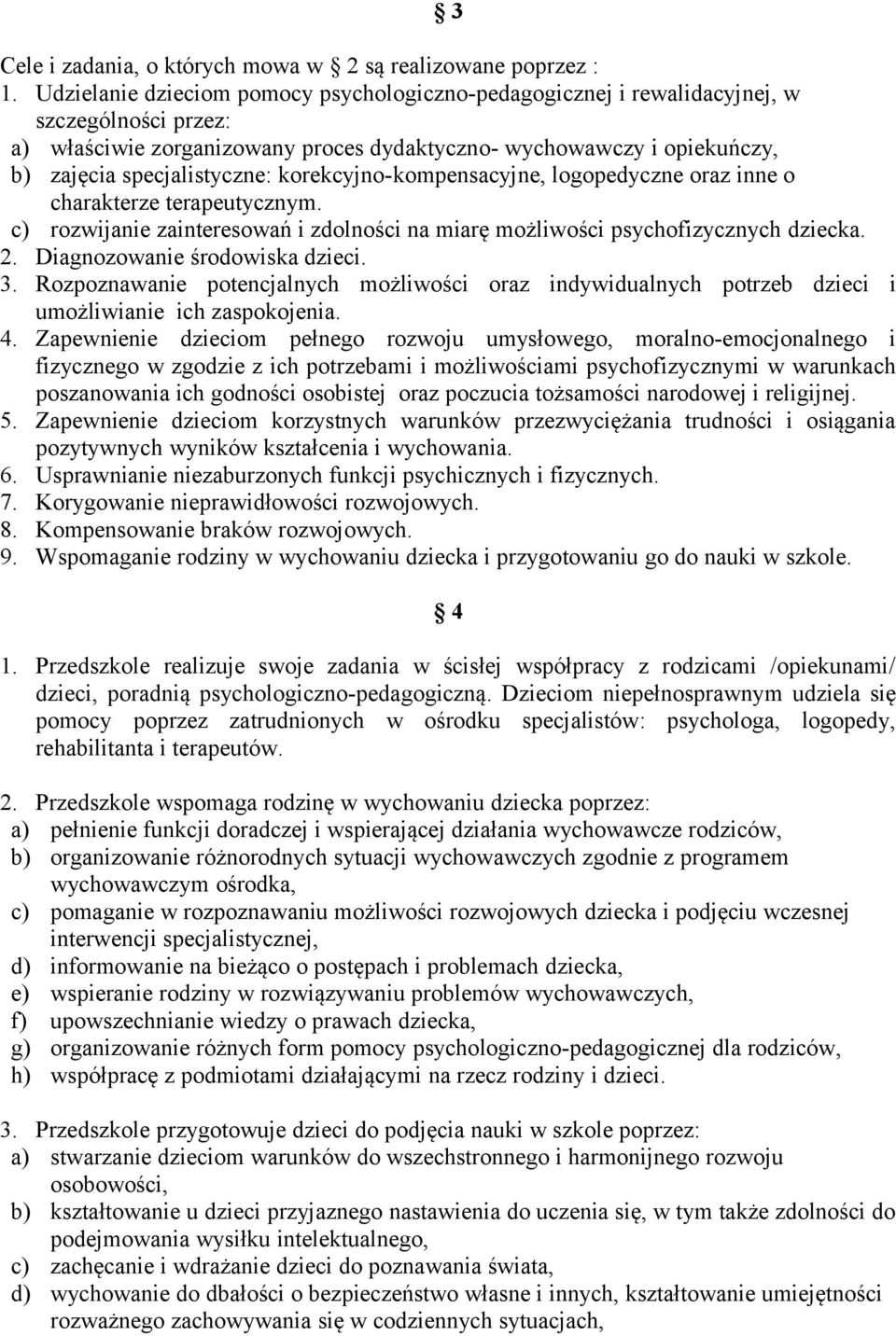 korekcyjno-kompensacyjne, logopedyczne oraz inne o charakterze terapeutycznym. c) rozwijanie zainteresowań i zdolności na miarę możliwości psychofizycznych dziecka. 2. Diagnozowanie środowiska dzieci.