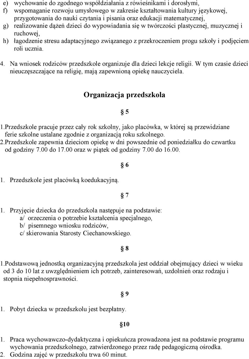 podjęciem roli ucznia. 4. Na wniosek rodziców przedszkole organizuje dla dzieci lekcje religii. W tym czasie dzieci nieuczęszczające na religię, mają zapewnioną opiekę nauczyciela.