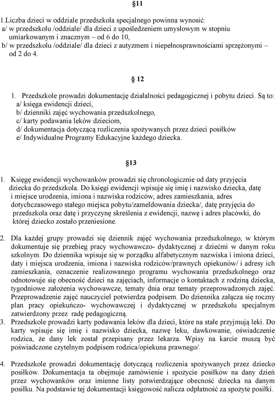 Są to: a/ księga ewidencji dzieci, b/ dzienniki zajęć wychowania przedszkolnego, c/ karty podawania leków dzieciom, d/ dokumentacja dotyczącą rozliczenia spożywanych przez dzieci posiłków e/