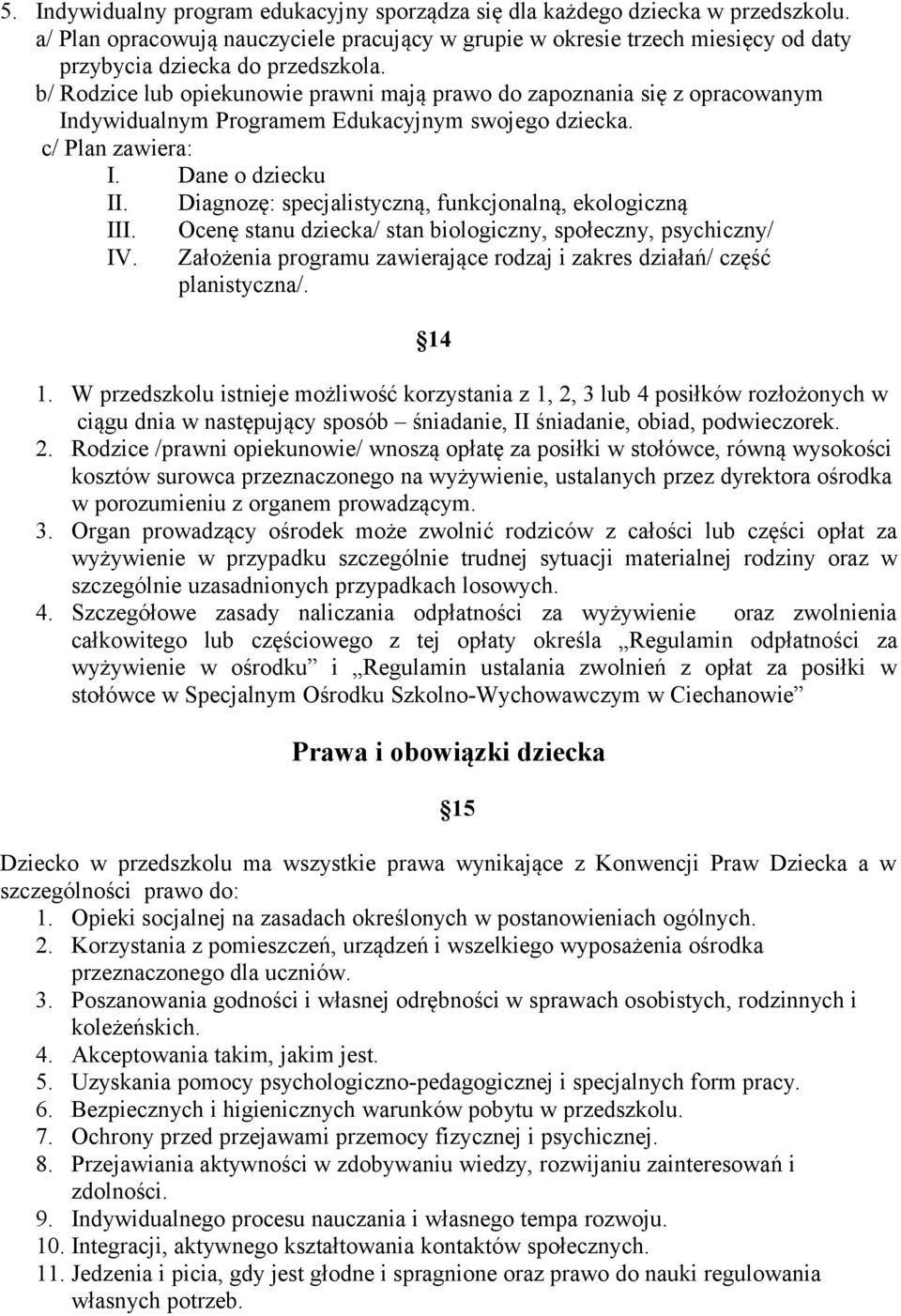 b/ Rodzice lub opiekunowie prawni mają prawo do zapoznania się z opracowanym Indywidualnym Programem Edukacyjnym swojego dziecka. c/ Plan zawiera: I. Dane o dziecku II.