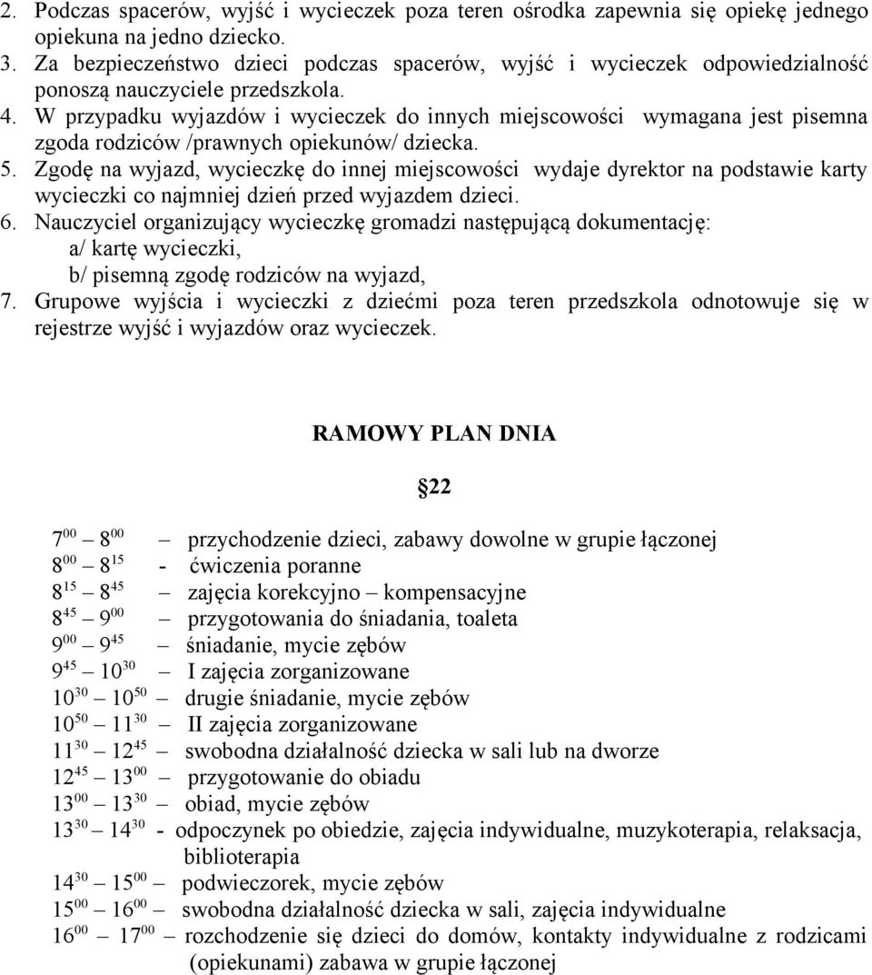 W przypadku wyjazdów i wycieczek do innych miejscowości wymagana jest pisemna zgoda rodziców /prawnych opiekunów/ dziecka. 5.