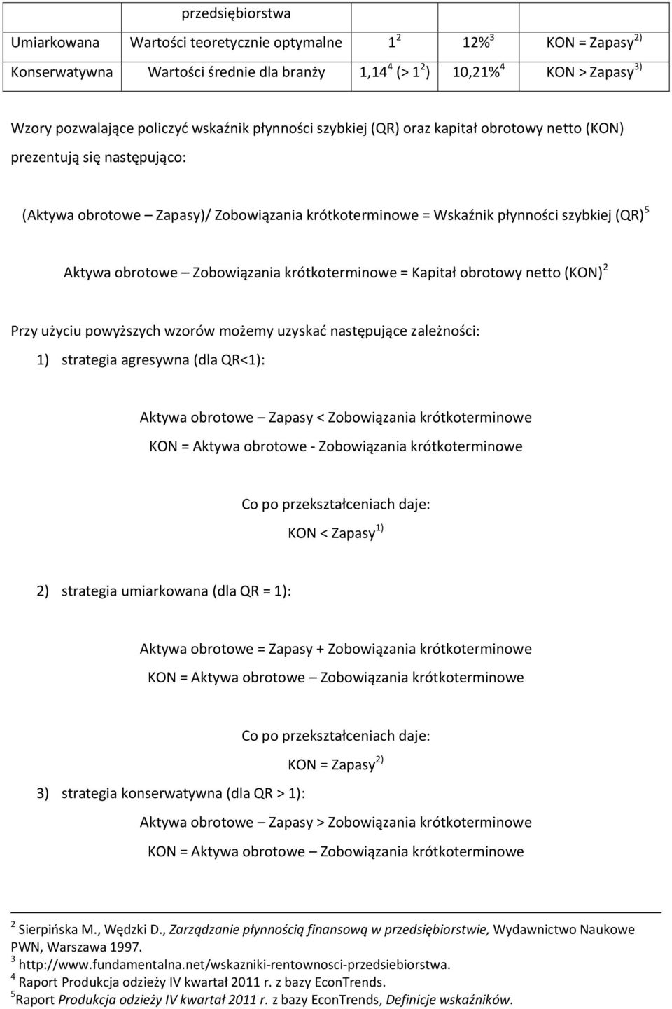 obrotowe Zobowiązania krótkoterminowe = Kapitał obrotowy netto (KON) 2 Przy użyciu powyższych wzorów możemy uzyskać następujące zależności: 1) strategia agresywna (dla QR<1): Aktywa obrotowe Zapasy <