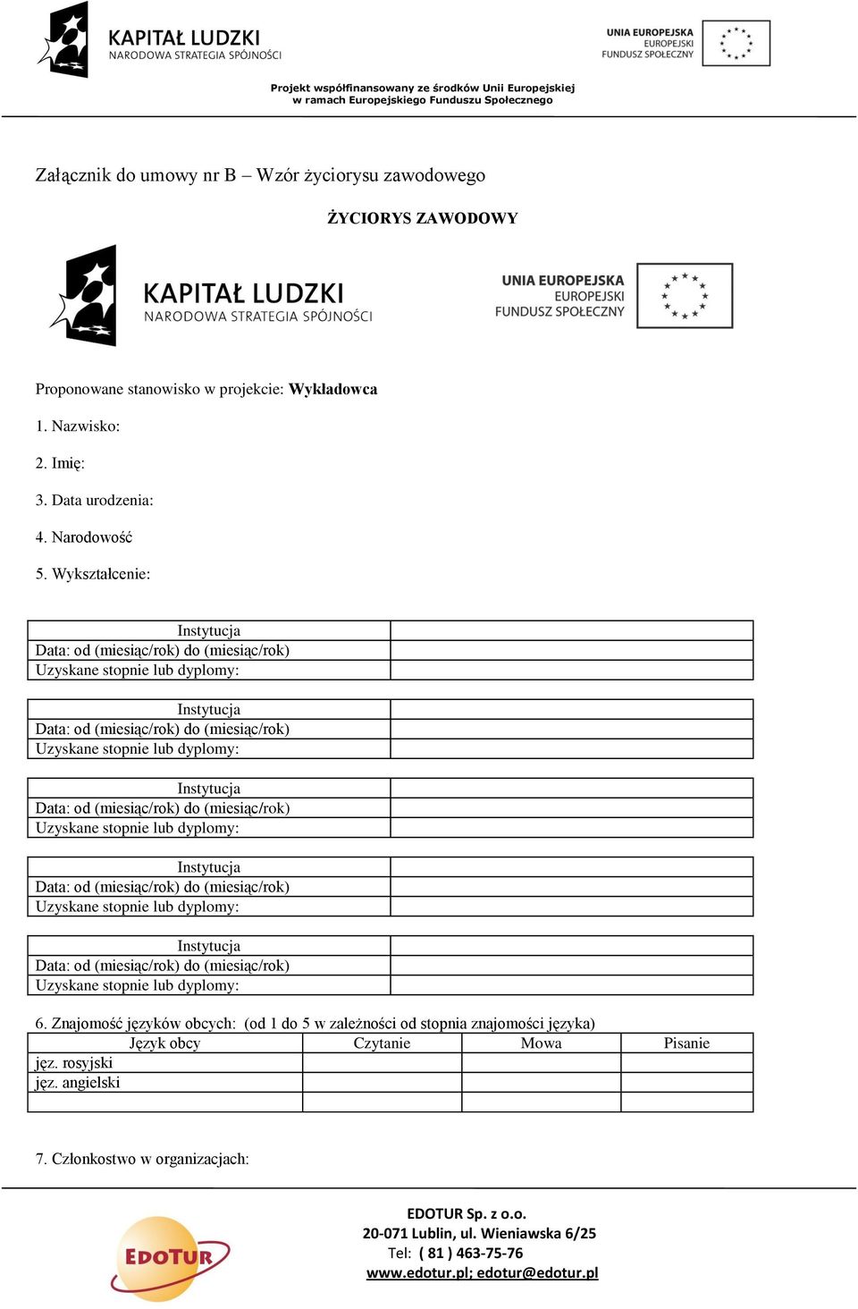 Data: od (miesiąc/rok) do (miesiąc/rok) Uzyskane stopnie lub dyplomy: Instytucja Data: od (miesiąc/rok) do (miesiąc/rok) Uzyskane stopnie lub dyplomy: Instytucja Data: od (miesiąc/rok) do