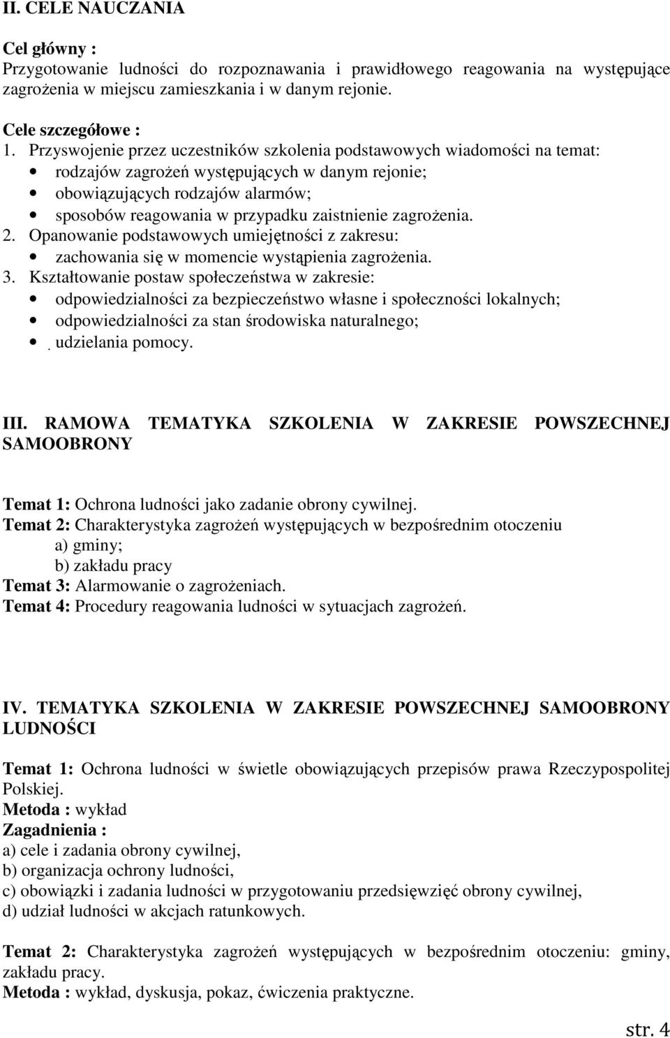 zagrożenia. 2. Opanowanie podstawowych umiejętności z zakresu: zachowania się w momencie wystąpienia zagrożenia. 3.