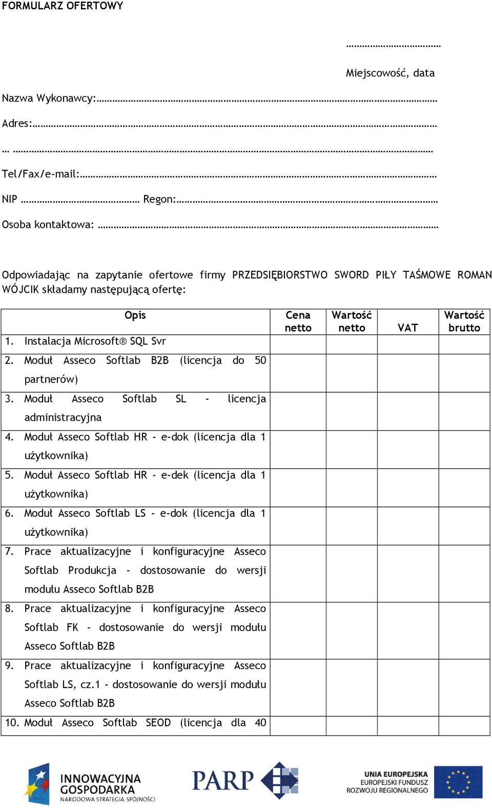 Moduł Asseco Softlab SL - licencja administracyjna 4. Moduł Asseco Softlab HR - e-dok (licencja dla 1 użytkownika) 5. Moduł Asseco Softlab HR - e-dek (licencja dla 1 użytkownika) 6.