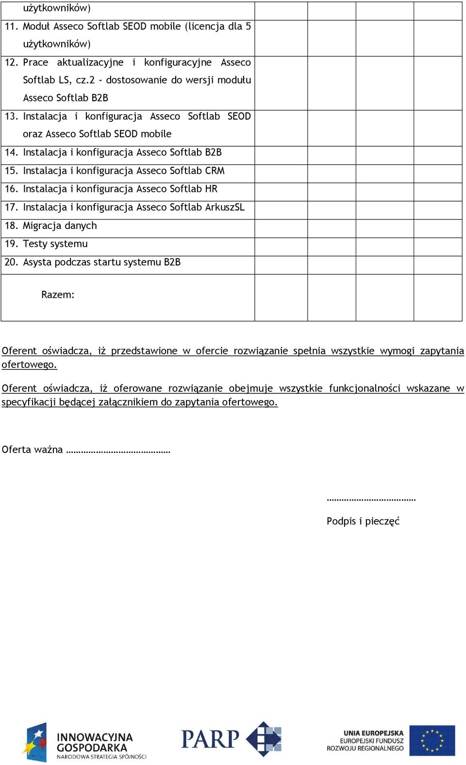 Instalacja i konfiguracja Asseco Softlab HR 17. Instalacja i konfiguracja Asseco Softlab ArkuszSL 18. Migracja danych 19. Testy systemu 20.