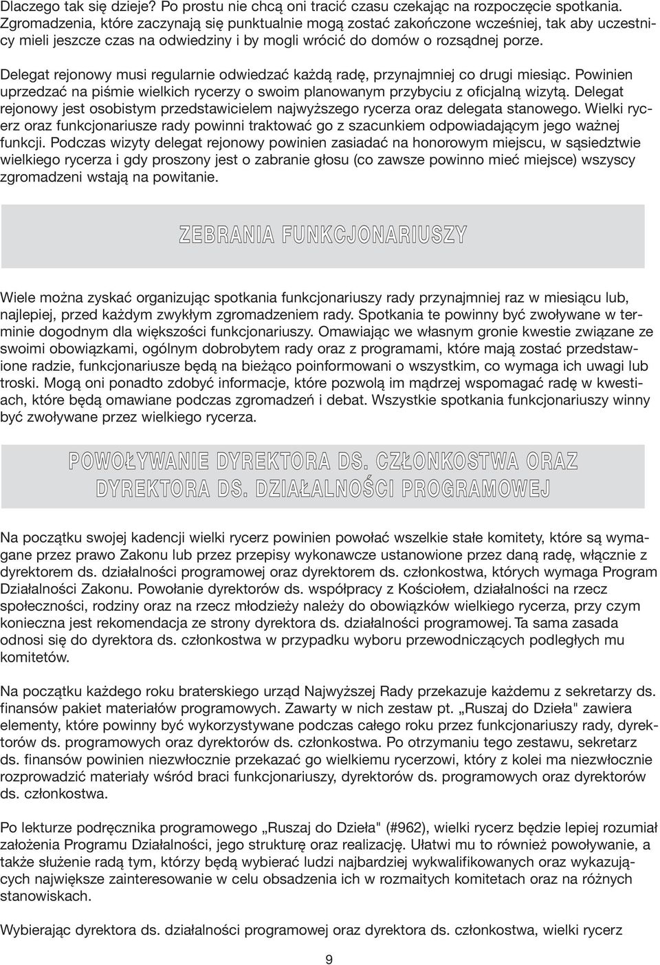 Delegat rejonowy musi regularnie odwiedzać każdą radę, przynajmniej co drugi miesiąc. Powinien uprzedzać na piśmie wielkich rycerzy o swoim planowanym przybyciu z oficjalną wizytą.