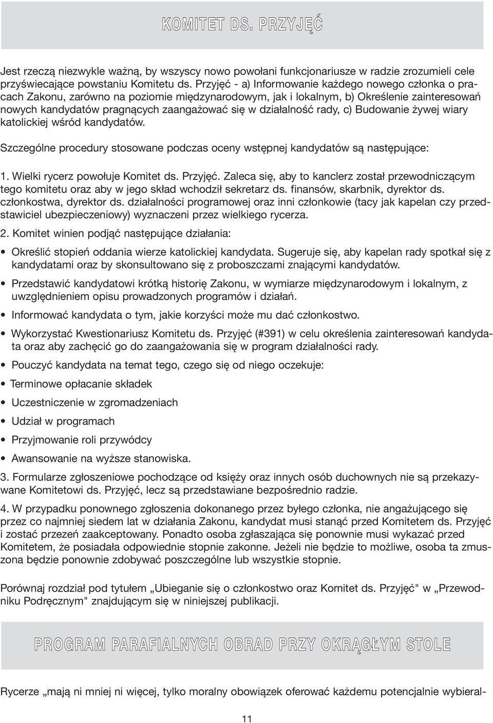 działalność rady, c) Budowanie żywej wiary katolickiej wśród kandydatów. Szczególne procedury stosowane podczas oceny wstępnej kandydatów są następujące: 1. Wielki rycerz powołuje Komitet ds. Przyjęć.