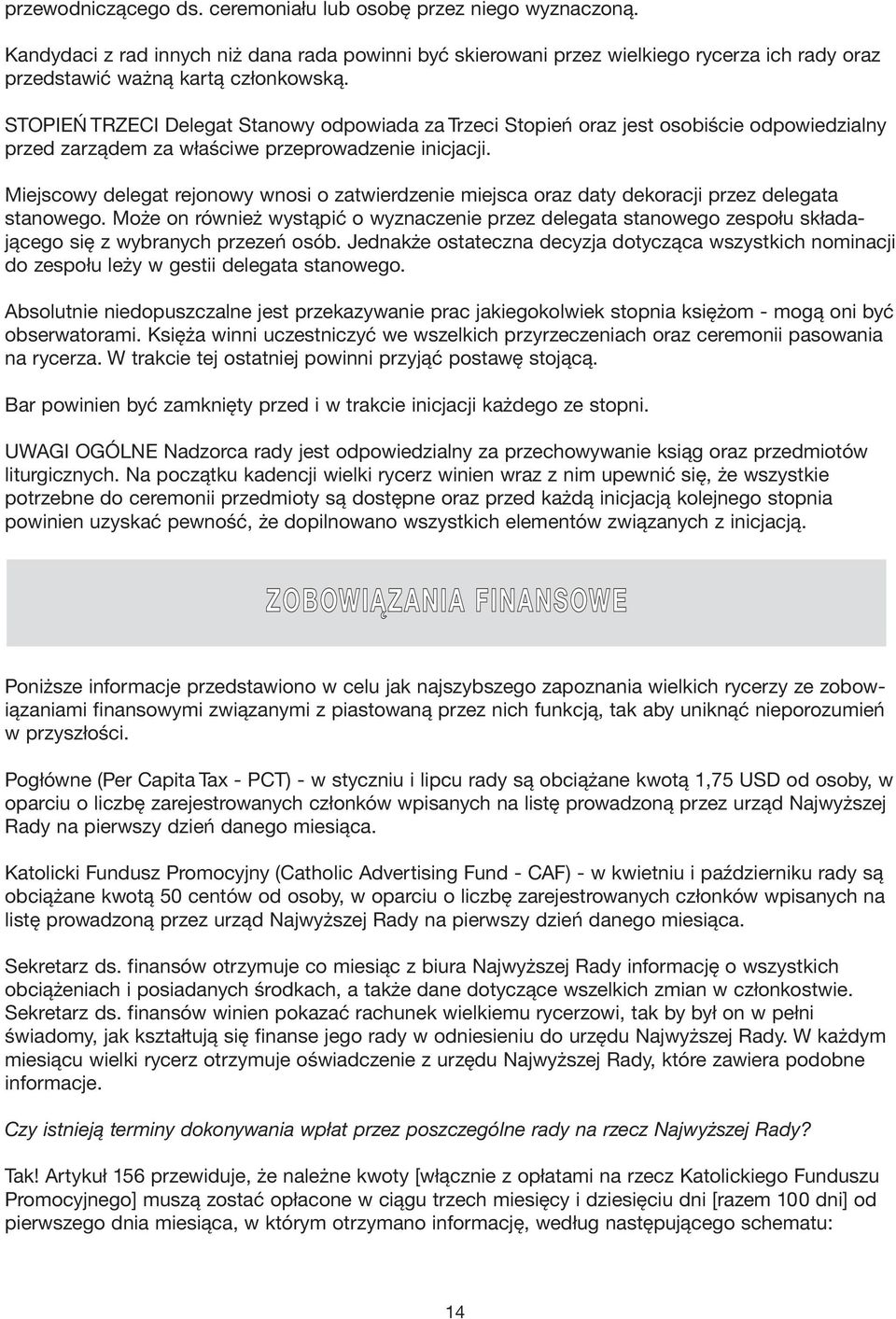 STOPIEŃ TRZECI Delegat Stanowy odpowiada za Trzeci Stopień oraz jest osobiście odpowiedzialny przed zarządem za właściwe przeprowadzenie inicjacji.