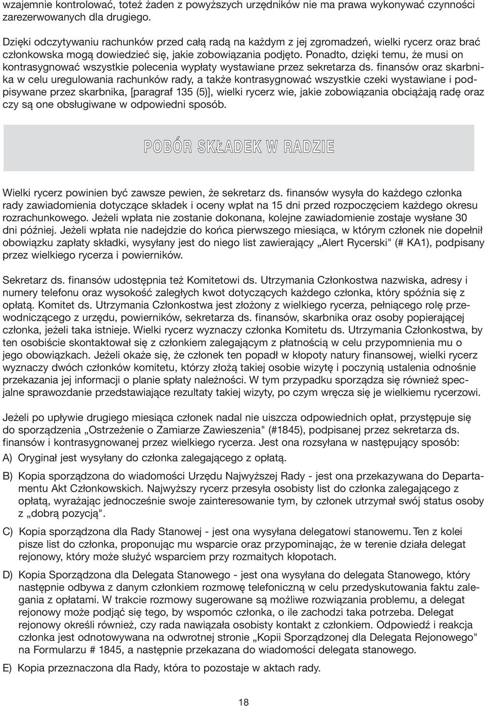 Ponadto, dzięki temu, że musi on kontrasygnować wszystkie polecenia wypłaty wystawiane przez sekretarza ds.