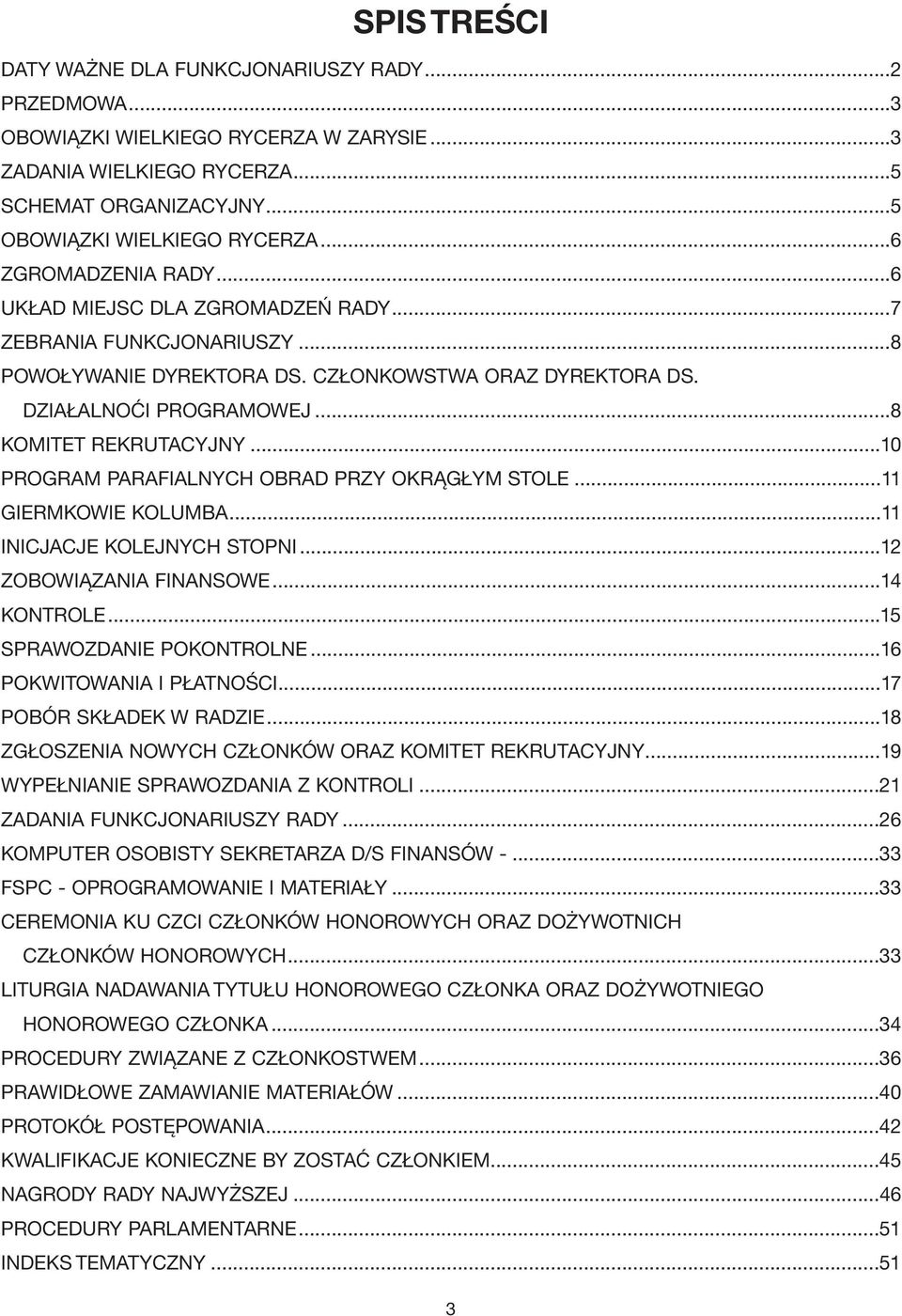 ..10 PROGRAM PARAFIALNYCH OBRAD PRZY OKRĄGŁYM STOLE...11 GIERMKOWIE KOLUMBA...11 INICJACJE KOLEJNYCH STOPNI...12 ZOBOWIĄZANIA FINANSOWE...14 KONTROLE...15 SPRAWOZDANIE POKONTROLNE.