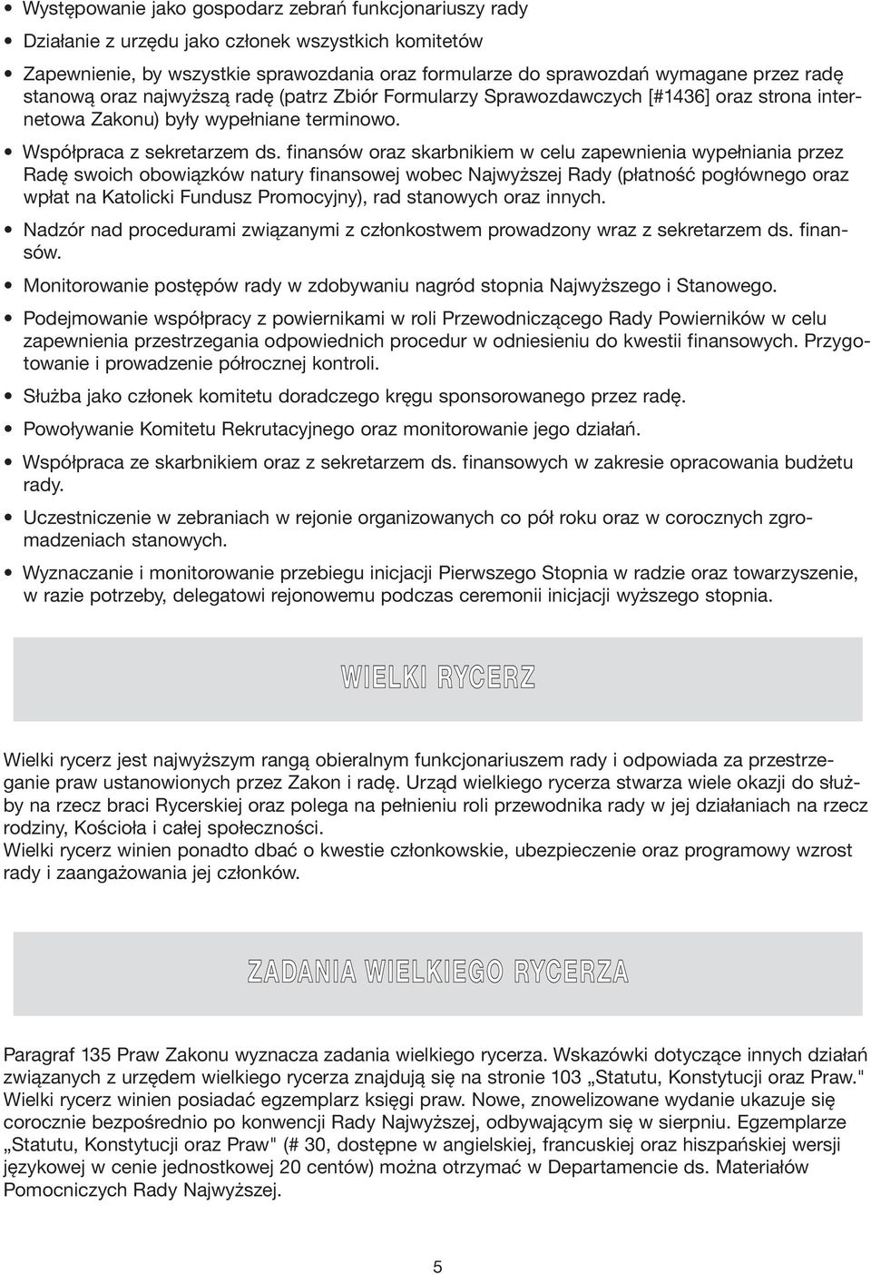 finansów oraz skarbnikiem w celu zapewnienia wypełniania przez Radę swoich obowiązków natury finansowej wobec Najwyższej Rady (płatność pogłównego oraz wpłat na Katolicki Fundusz Promocyjny), rad
