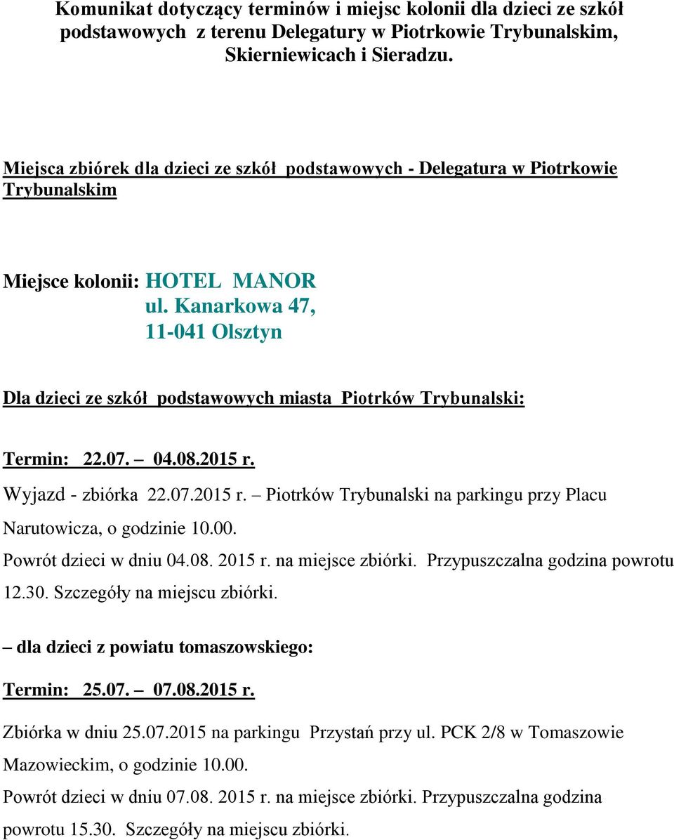 Kanarkowa 47, 11-041 Olsztyn Dla dzieci ze szkół podstawowych miasta Piotrków Trybunalski: Termin: 22.07. 04.08.2015 r. Wyjazd - zbiórka 22.07.2015 r. Piotrków Trybunalski na parkingu przy Placu Narutowicza, o godzinie 10.