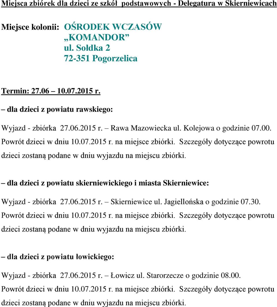 Szczegóły dotyczące powrotu dzieci zostaną podane w dniu wyjazdu na miejscu zbiórki. dla dzieci z powiatu skierniewickiego i miasta Skierniewice: Wyjazd - zbiórka 27.06.2015 r. Skierniewice ul.