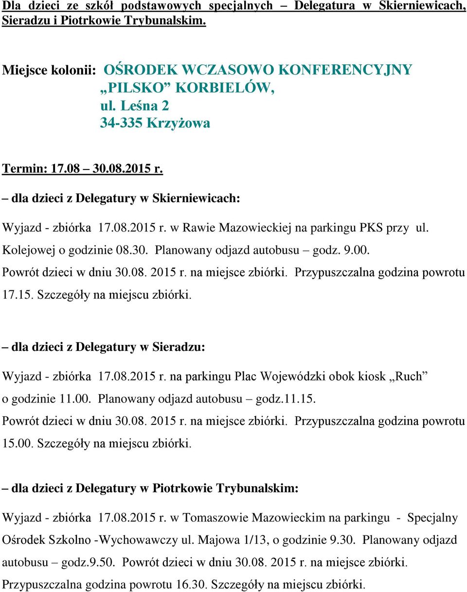 9.00. Powrót dzieci w dniu 30.08. 2015 r. na miejsce zbiórki. Przypuszczalna godzina powrotu 17.15. Szczegóły na miejscu zbiórki. dla dzieci z Delegatury w Sieradzu: Wyjazd - zbiórka 17.08.2015 r. na parkingu Plac Wojewódzki obok kiosk Ruch o godzinie 11.