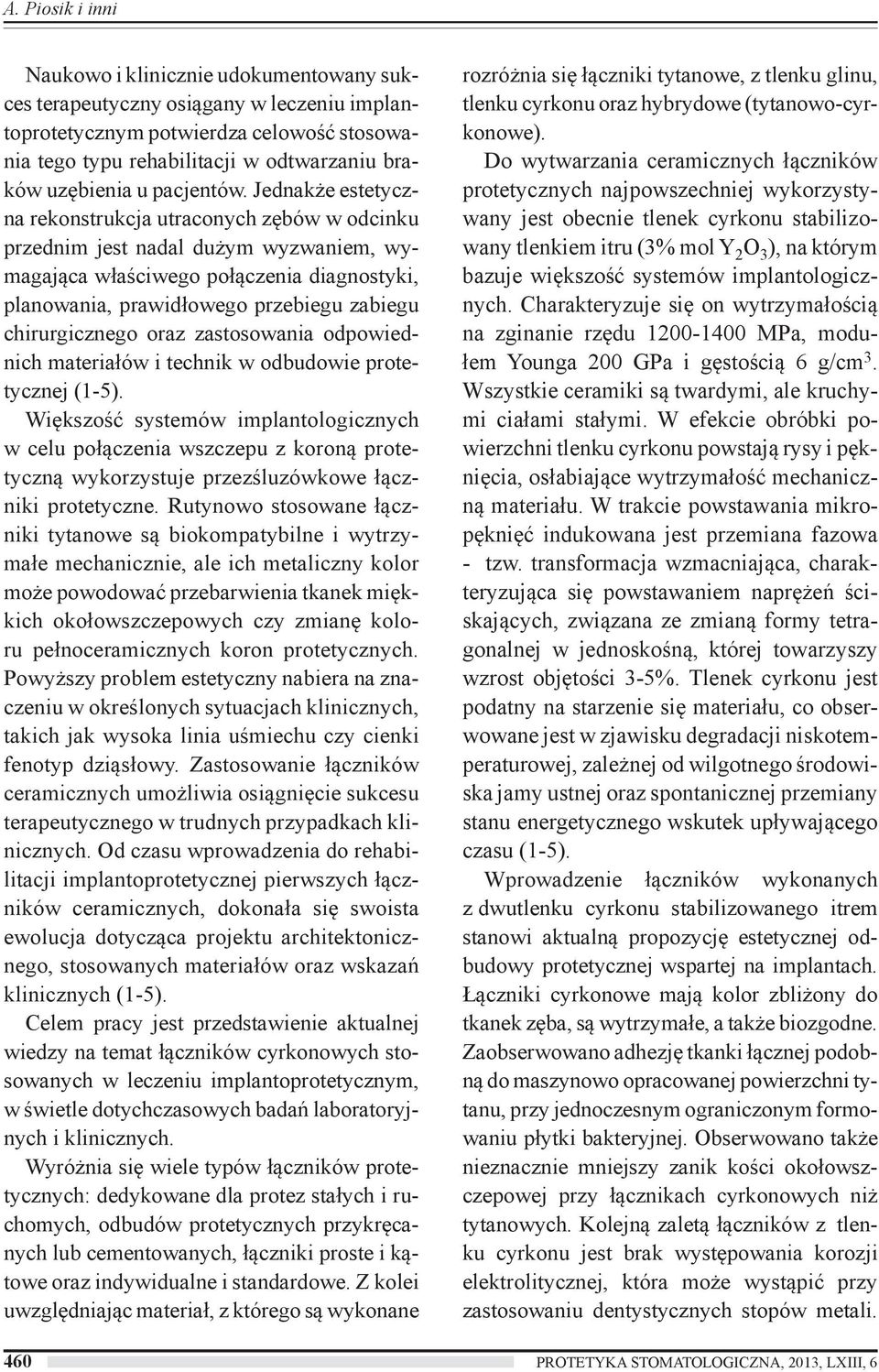 Jednakże estetyczna rekonstrukcja utraconych zębów w odcinku przednim jest nadal dużym wyzwaniem, wymagająca właściwego połączenia diagnostyki, planowania, prawidłowego przebiegu zabiegu