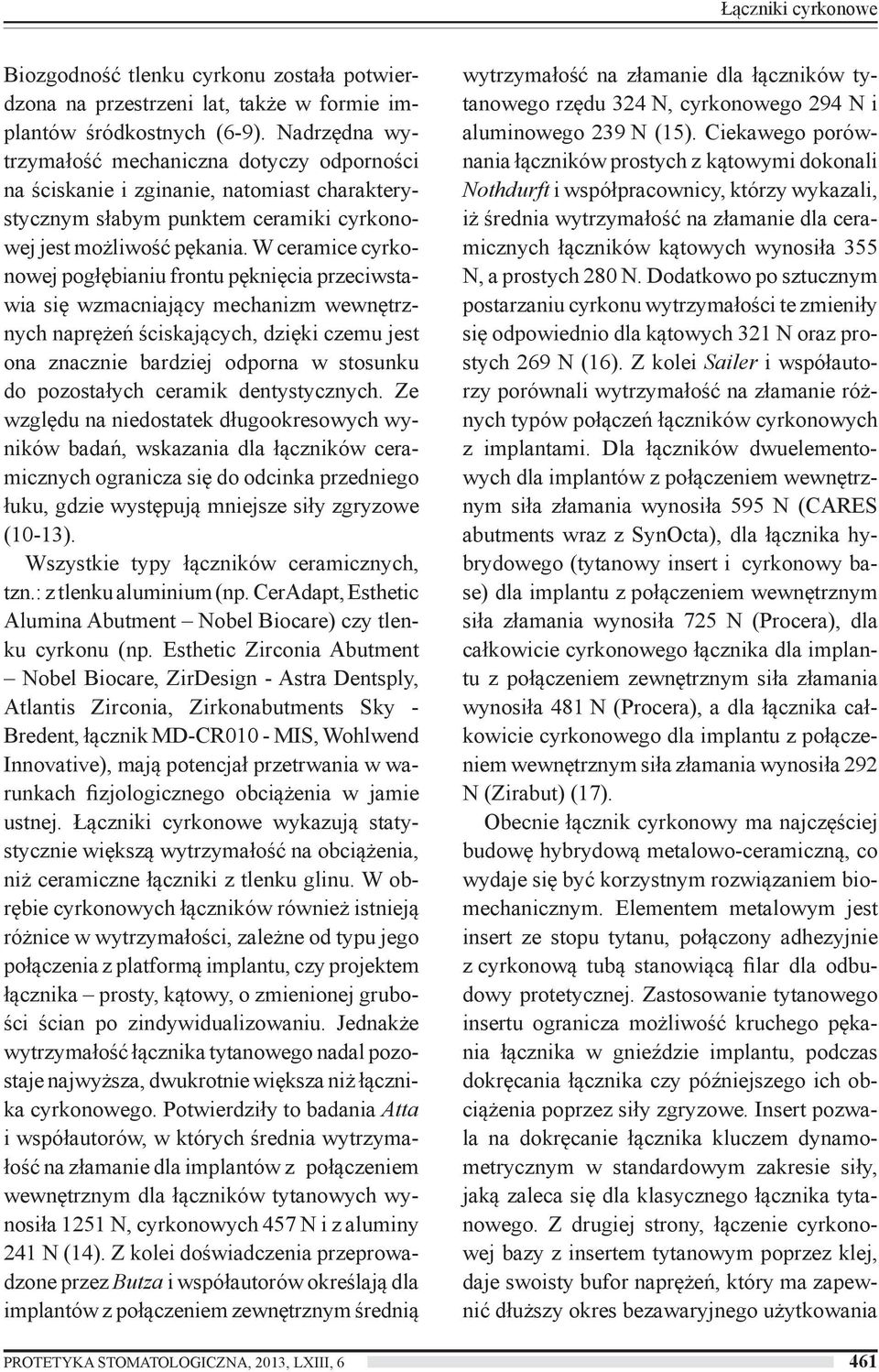 W ceramice cyrkonowej pogłębianiu frontu pęknięcia przeciwstawia się wzmacniający mechanizm wewnętrznych naprężeń ściskających, dzięki czemu jest ona znacznie bardziej odporna w stosunku do