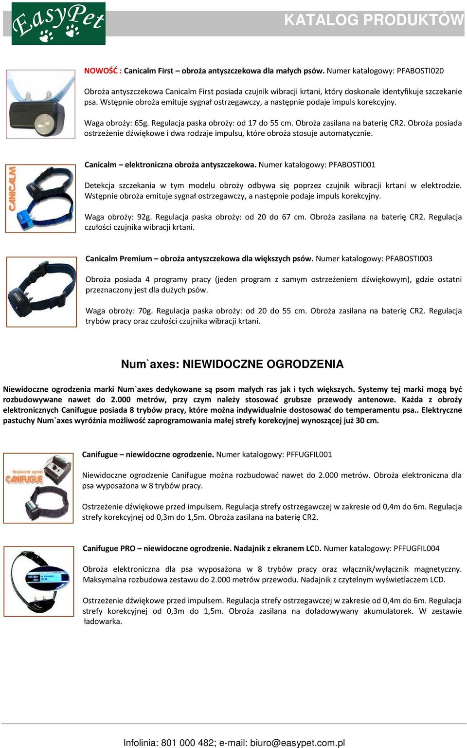 Wstępnie obroża emituje sygnał ostrzegawczy, a następnie podaje impuls korekcyjny. Waga obroży: 65g. Regulacja paska obroży: od 17 do 55 cm. Obroża zasilana na baterię CR2.