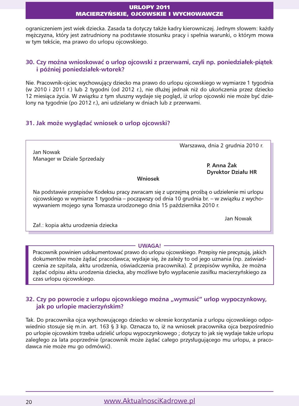 Czy można wnioskować o urlop ojcowski z przerwami, czyli np. poniedziałek-piątek i później poniedziałek-wtorek? Nie.