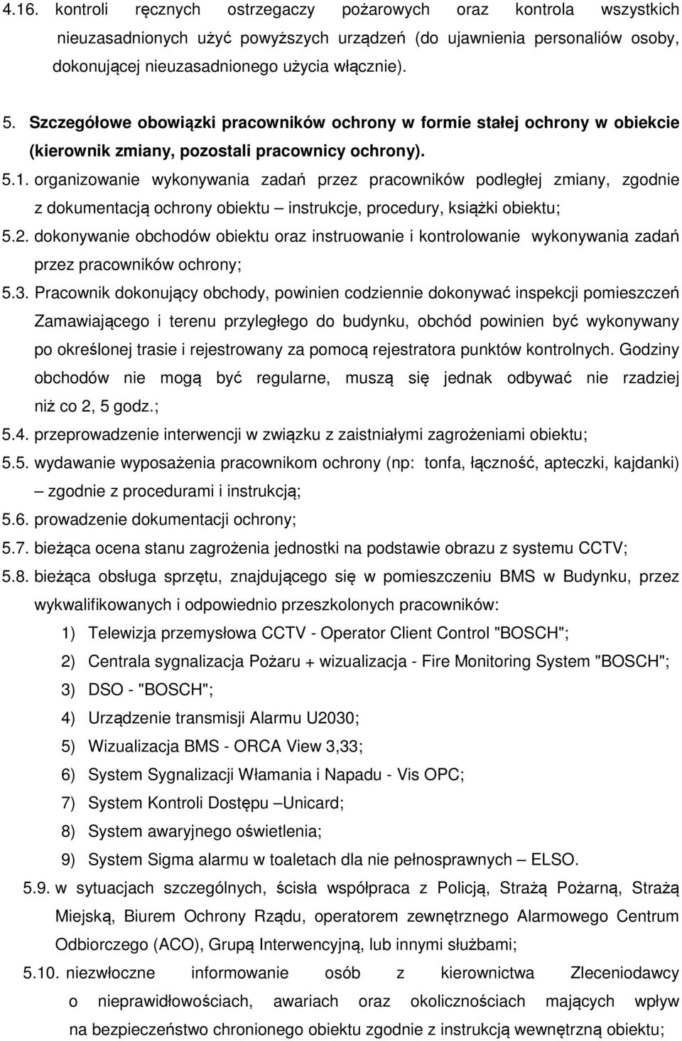 organizowanie wykonywania zadań przez pracowników podległej zmiany, zgodnie z dokumentacją ochrony obiektu instrukcje, procedury, książki obiektu; 5.2.