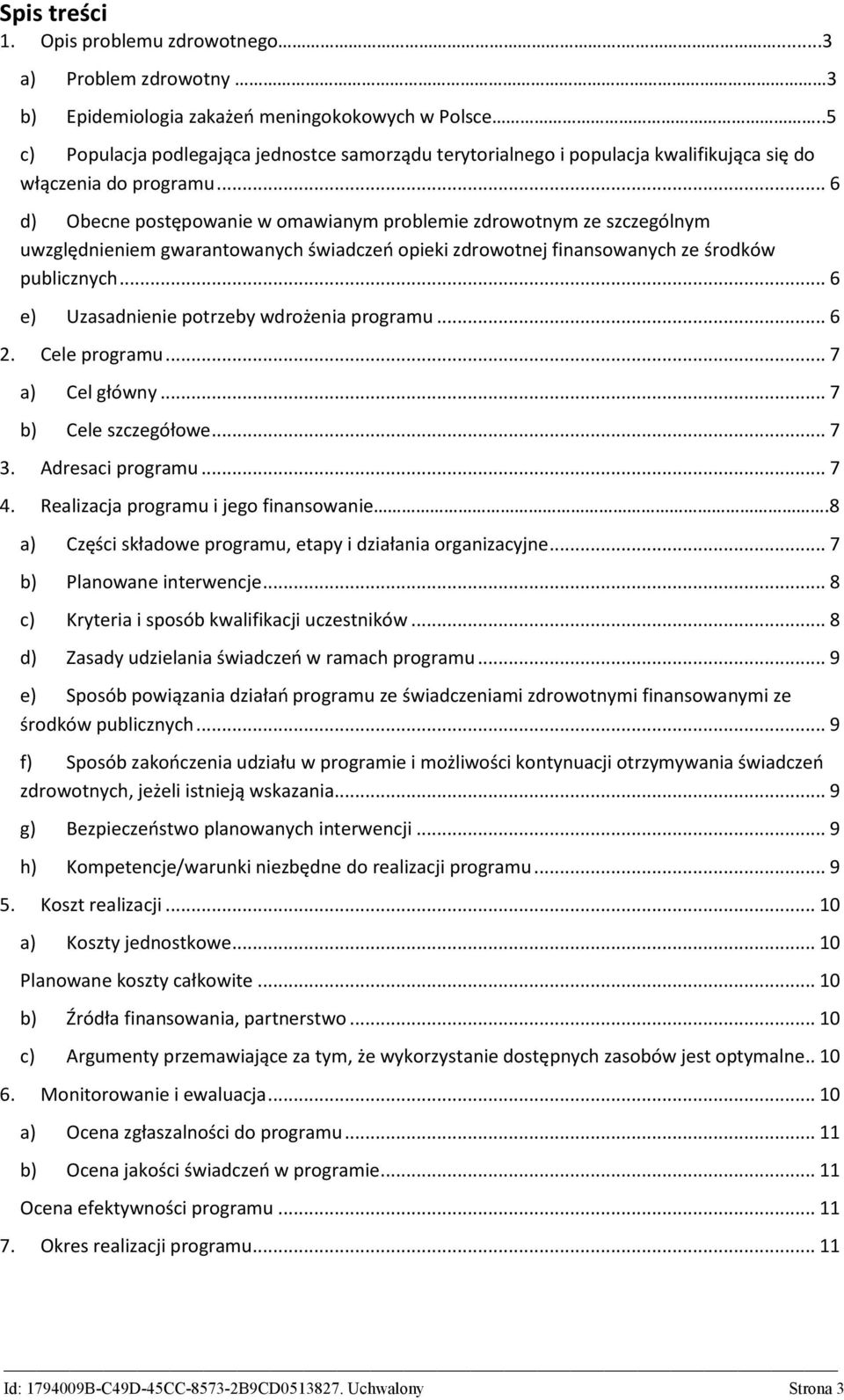 .. 6 d) Obecne postępowanie w omawianym problemie zdrowotnym ze szczególnym uwzględnieniem gwarantowanych świadczeń opieki zdrowotnej finansowanych ze środków publicznych.