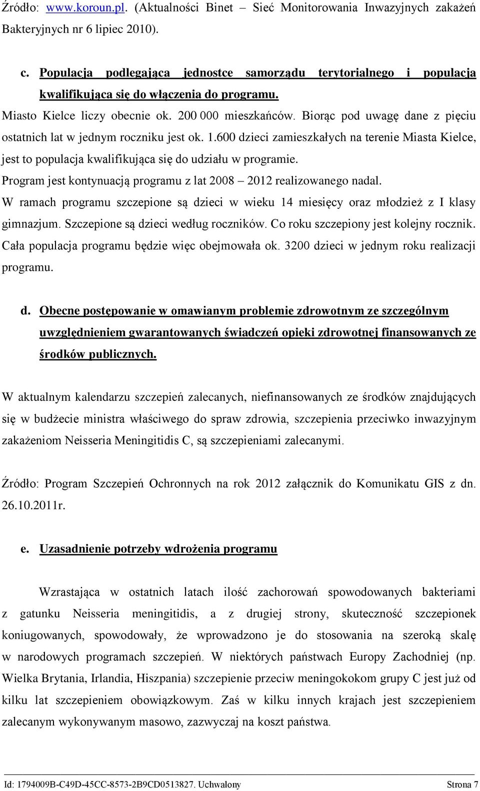 Biorąc pod uwagę dane z pięciu ostatnich lat w jednym roczniku jest ok. 1.600 dzieci zamieszkałych na terenie Miasta Kielce, jest to populacja kwalifikująca się do udziału w programie.