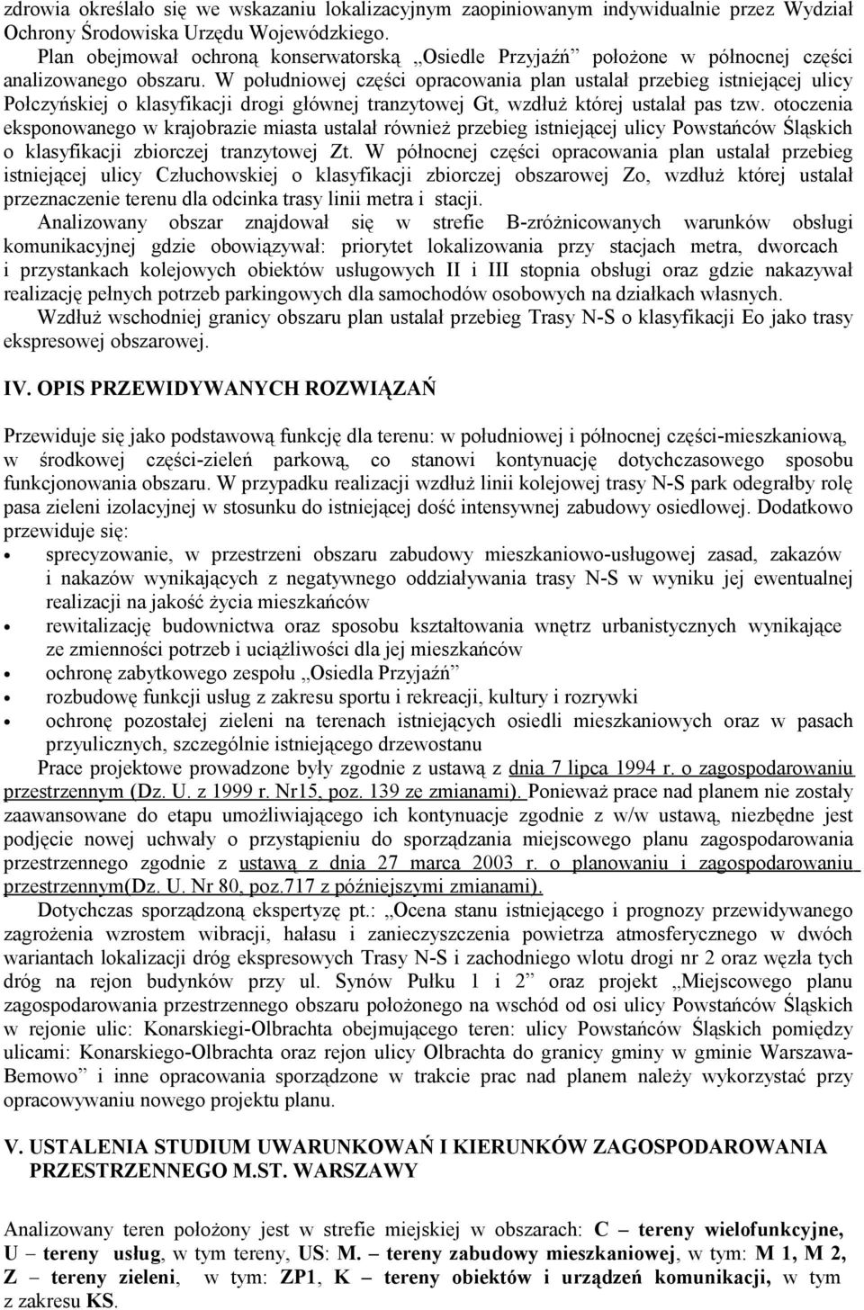 W południowej części opracowania plan ustalał przebieg istniejącej ulicy Połczyńskiej o klasyfikacji drogi głównej tranzytowej Gt, wzdłuż której ustalał pas tzw.
