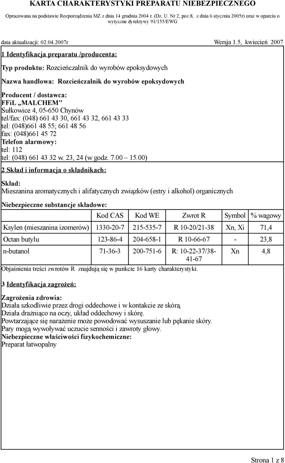 00) 2 Skład i informacja o składnikach: Skład: Mieszanina aromatycznych i alifatycznych związków (estry i alkohol) organicznych Niebezpieczne substancje składowe: Kod CAS Kod WE Zwrot R Symbol %