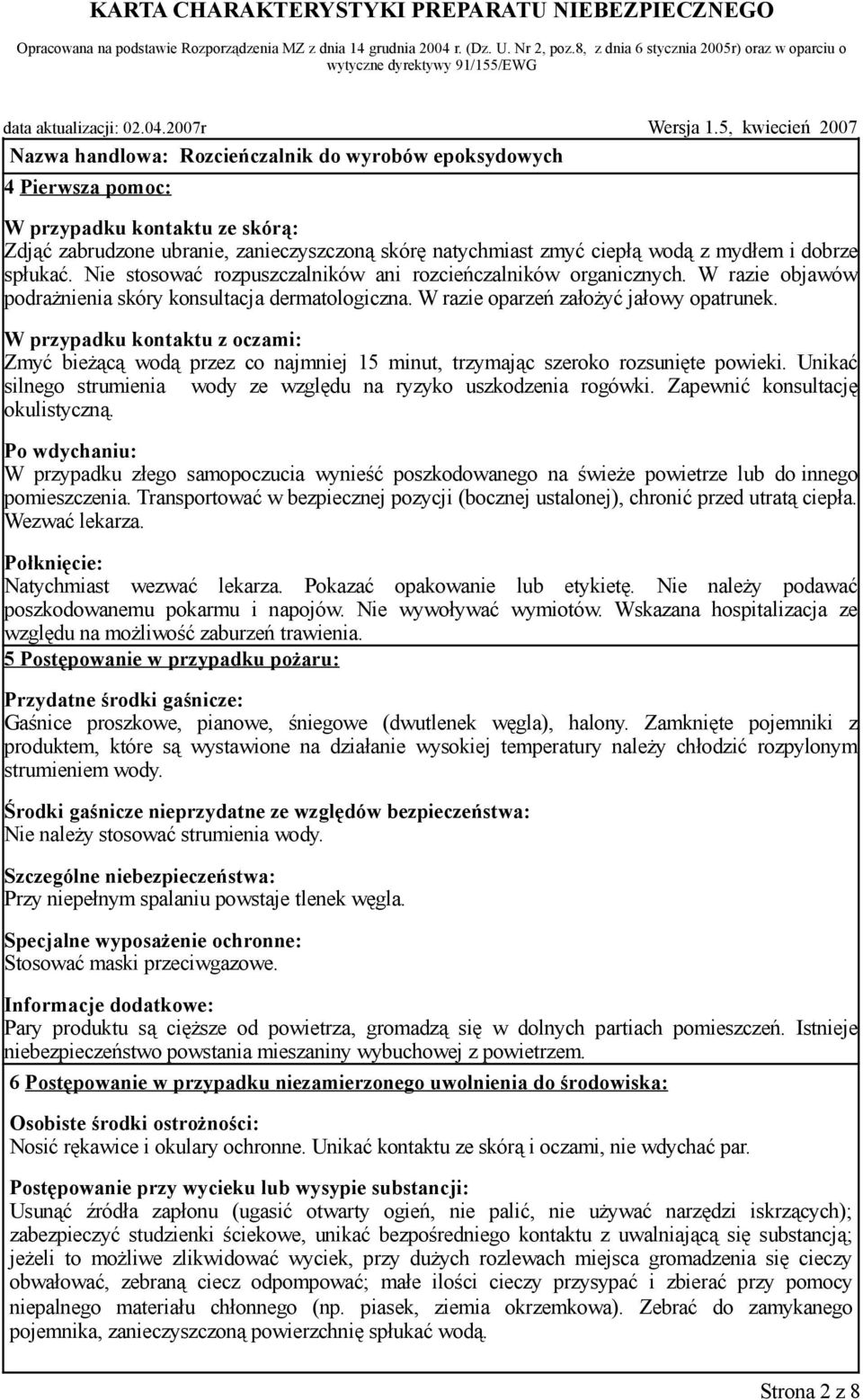 W przypadku kontaktu z oczami: Zmyć bieżącą wodą przez co najmniej 15 minut, trzymając szeroko rozsunięte powieki. Unikać silnego strumienia wody ze względu na ryzyko uszkodzenia rogówki.