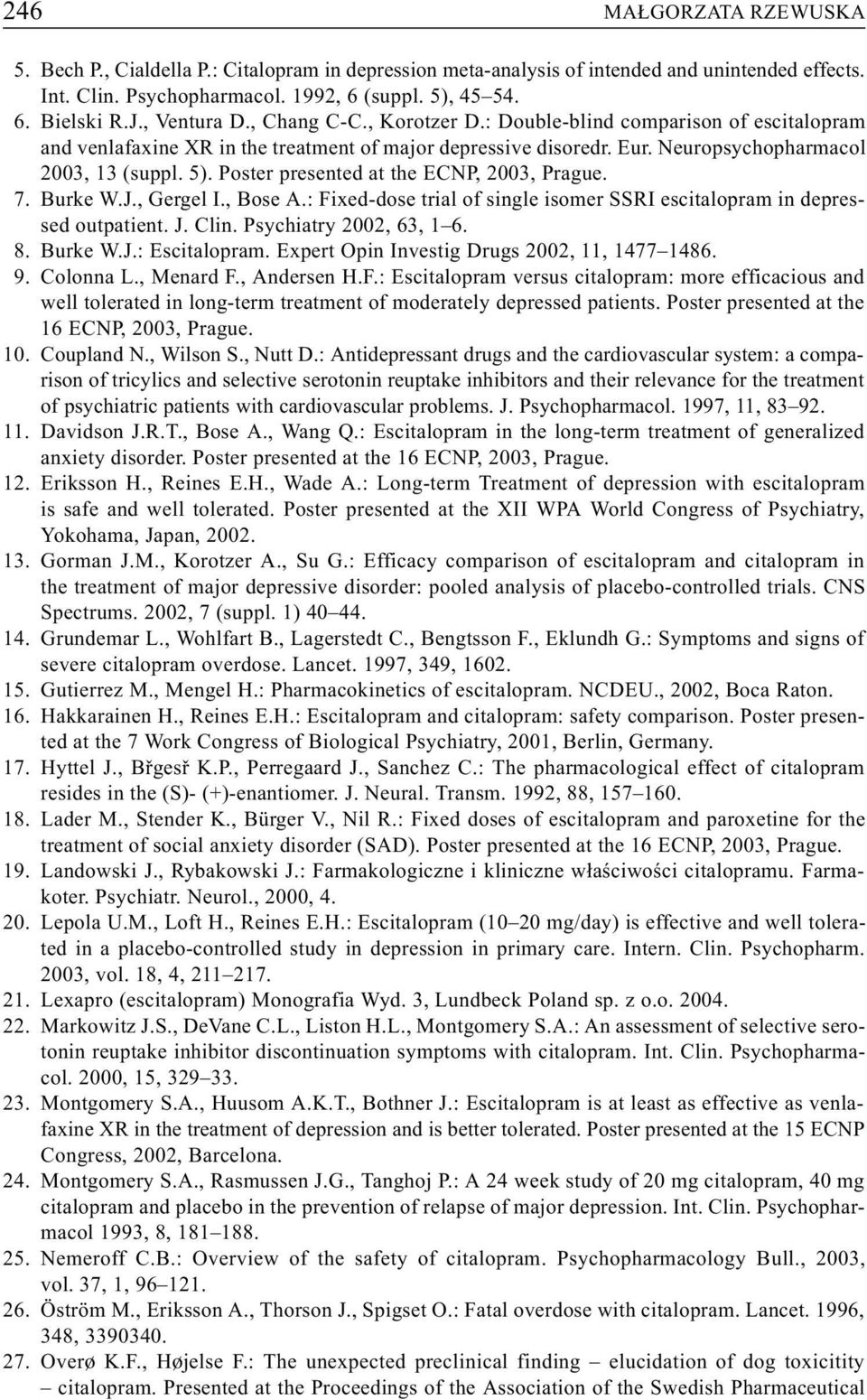 Poster presented at the ECNP, 2003, Prague. 7. Burke W.J., Gergel I., Bose A.: Fixed-dose trial of single isomer SSRI escitalopram in depressed outpatient. J. Clin. Psychiatry 2002, 63, 1 6. 8.