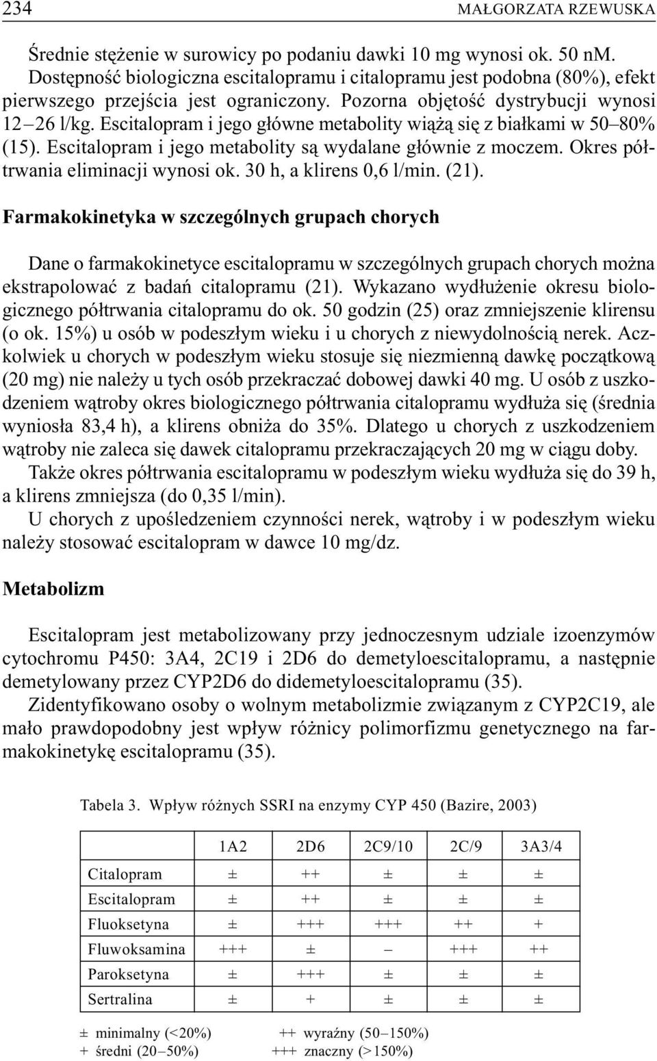 Escitalopram i jego g³ówne metabolity wi¹ ¹ siê z bia³kami w 50 80% (15). Escitalopram i jego metabolity s¹ wydalane g³ównie z moczem. Okres pó³trwania eliminacji wynosi ok. 30 h, a klirens 0,6 l/min.