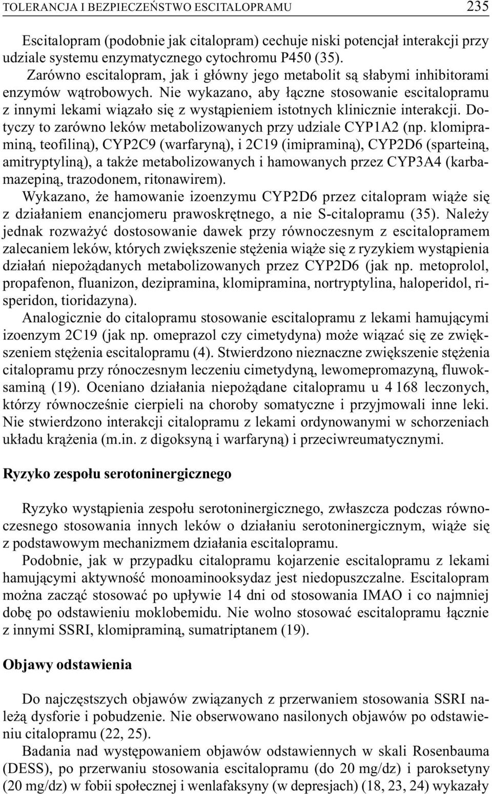 Nie wykazano, aby ³¹czne stosowanie escitalopramu z innymi lekami wi¹za³o siê z wyst¹pieniem istotnych klinicznie interakcji. Dotyczy to zarówno leków metabolizowanych przy udziale CYP1A2 (np.