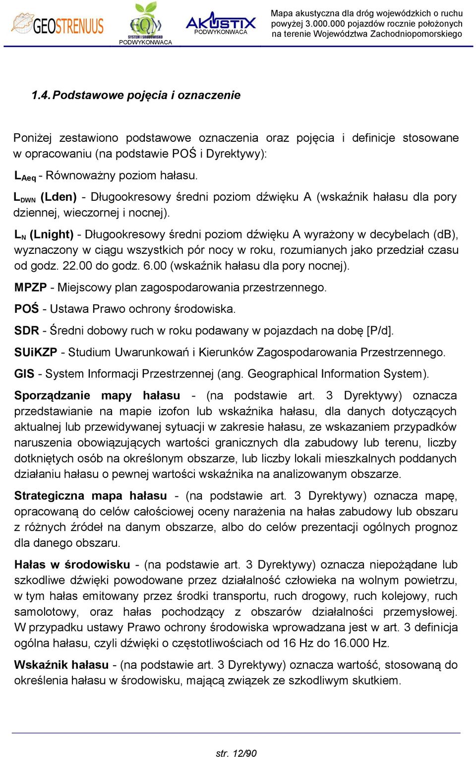 L N (Lnight) - Długookresowy średni poziom dźwięku A wyrażony w decybelach (db), wyznaczony w ciągu wszystkich pór nocy w roku, rozumianych jako przedział czasu od godz. 22.00 do godz. 6.