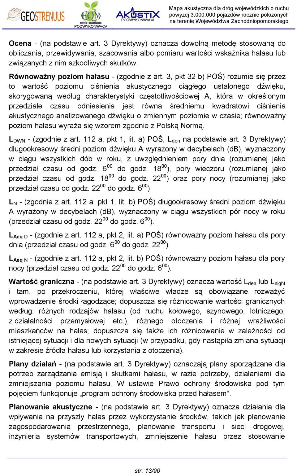 3, pkt 32 b) POŚ) rozumie się przez to wartość poziomu ciśnienia akustycznego ciągłego ustalonego dźwięku, skorygowaną według charakterystyki częstotliwościowej A, która w określonym przedziale czasu