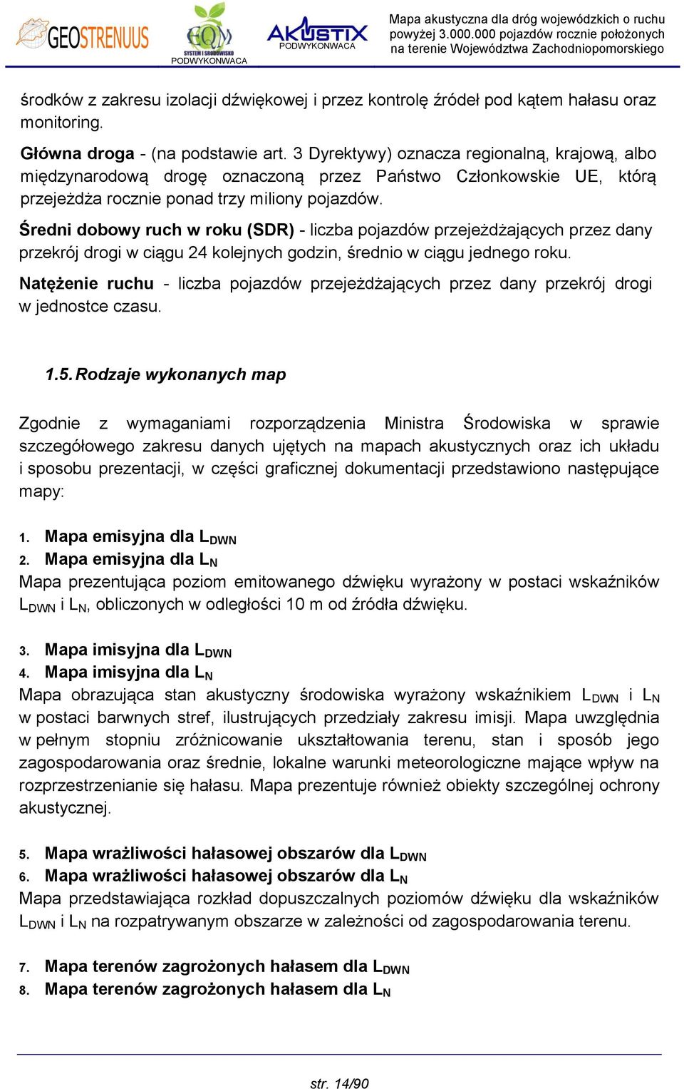 Średni dobowy ruch w roku (SDR) - liczba pojazdów przejeżdżających przez dany przekrój drogi w ciągu 24 kolejnych godzin, średnio w ciągu jednego roku.