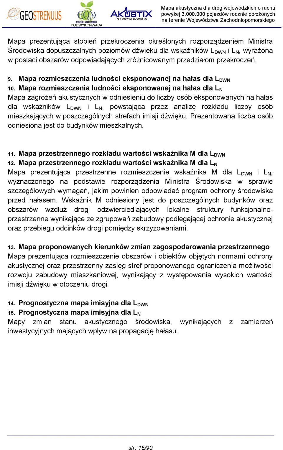 Mapa rozmieszczenia ludności eksponowanej na hałas dla L N Mapa zagrożeń akustycznych w odniesieniu do liczby osób eksponowanych na hałas dla wskaźników L DWN i L N, powstająca przez analizę rozkładu