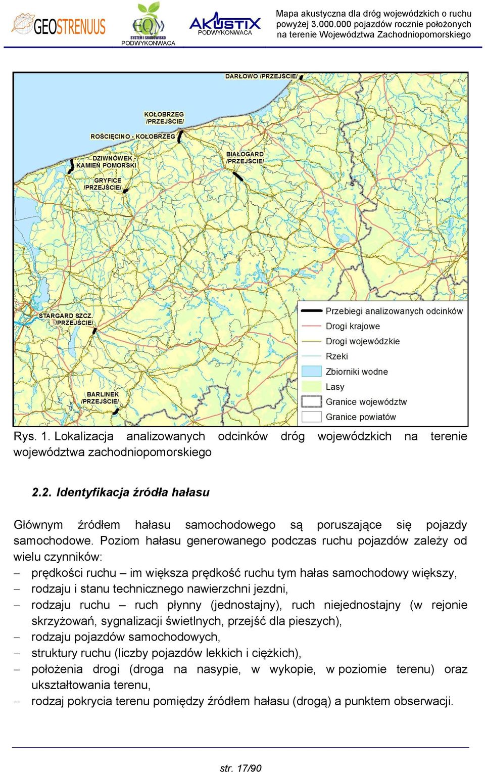 Poziom hałasu generowanego podczas ruchu pojazdów zależy od wielu czynników: prędkości ruchu im większa prędkość ruchu tym hałas samochodowy większy, rodzaju i stanu technicznego nawierzchni jezdni,