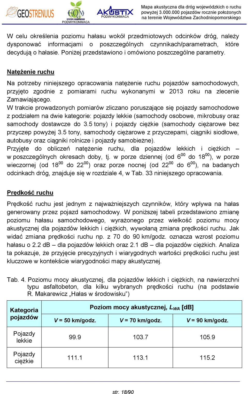 Natężenie ruchu Na potrzeby niniejszego opracowania natężenie ruchu pojazdów samochodowych, przyjęto zgodnie z pomiarami ruchu wykonanymi w 2013 roku na zlecenie Zamawiającego.